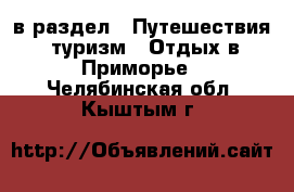  в раздел : Путешествия, туризм » Отдых в Приморье . Челябинская обл.,Кыштым г.